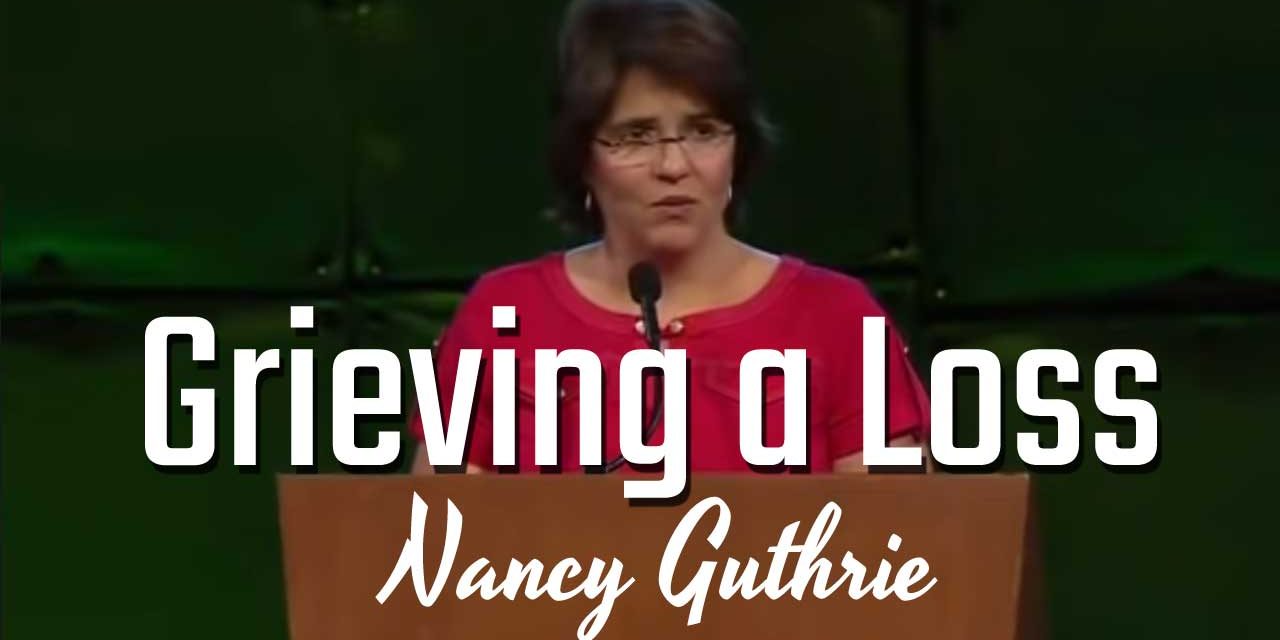 Nancy Guthrie on Grieving a Loss